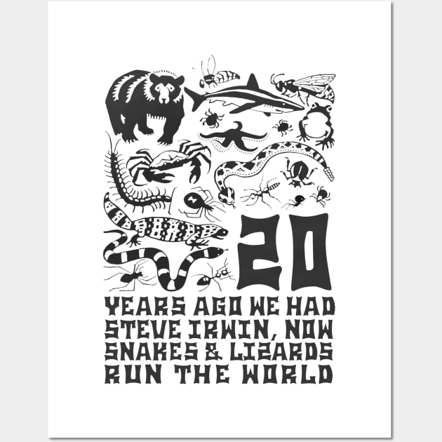 20 Years Ago We Had Steve Irwin Now Snakes And Lizards Run The World Wall Art by nistalikamianita